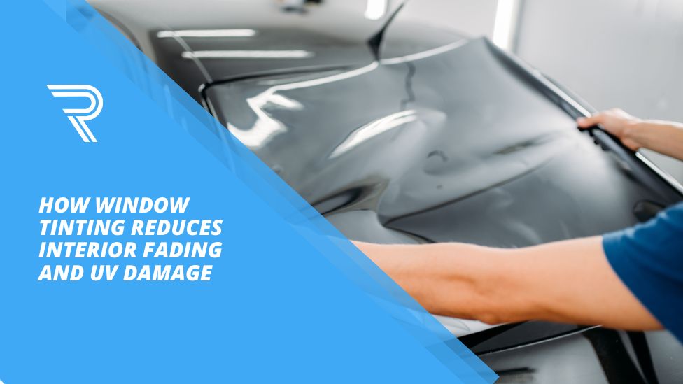 How Window Tinting Reduces Interior Fading and UV Damage